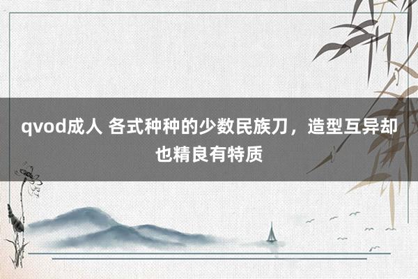 qvod成人 各式种种的少数民族刀，造型互异却也精良有特质