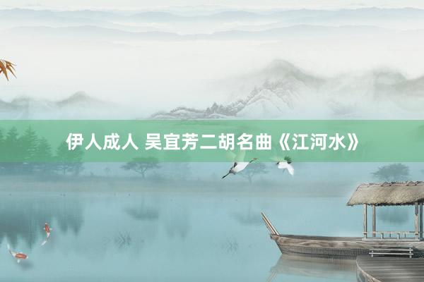 伊人成人 吴宜芳二胡名曲《江河水》